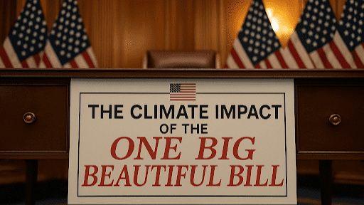 The Climate Impact of the ‘One Big Beautiful Bill’